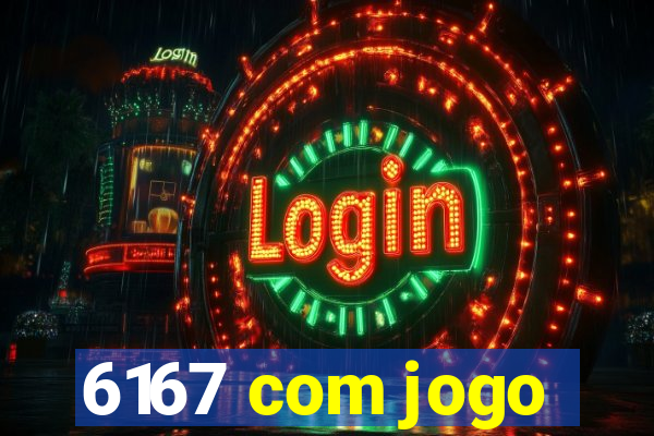 6167 com jogo